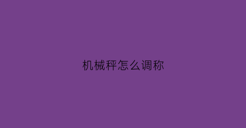 “机械秤怎么调称(机械秤如何称重)