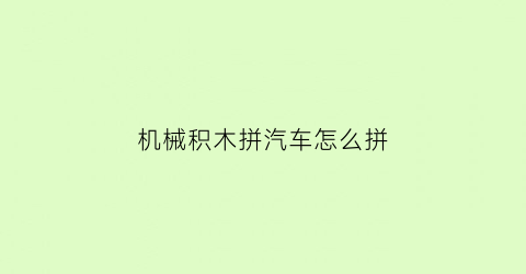 机械积木拼汽车怎么拼