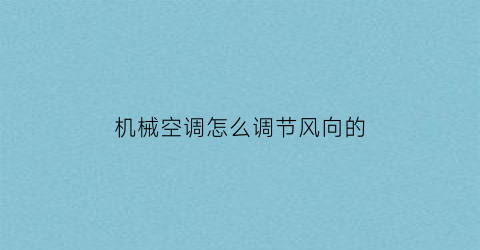 机械空调怎么调节风向的(机械空调怎么调节风向的图解)