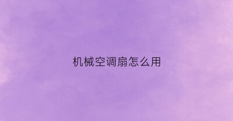 “机械空调扇怎么用(机械空调扇怎么用视频)