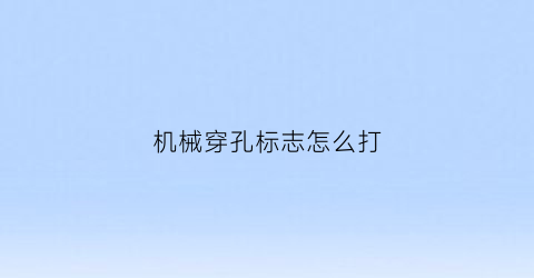 “机械穿孔标志怎么打(机械穿孔标志怎么打出来)