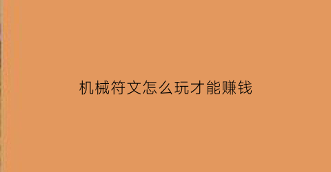 “机械符文怎么玩才能赚钱(机械师符文)