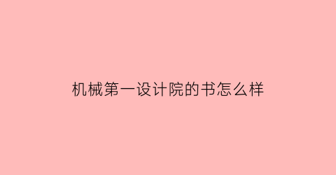 “机械第一设计院的书怎么样(中国机械第一设计院)