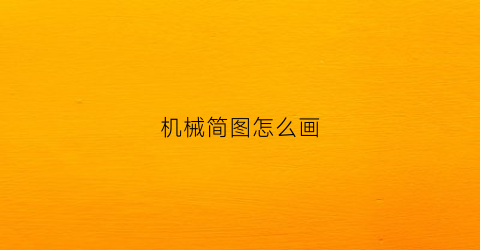 “机械简图怎么画(机械图怎么画)