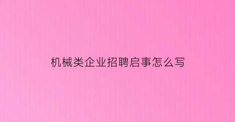 机械类企业招聘启事怎么写