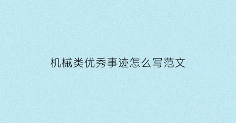 机械类优秀事迹怎么写范文(机械工程师优秀事迹)