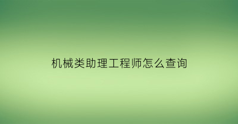 机械类助理工程师怎么查询