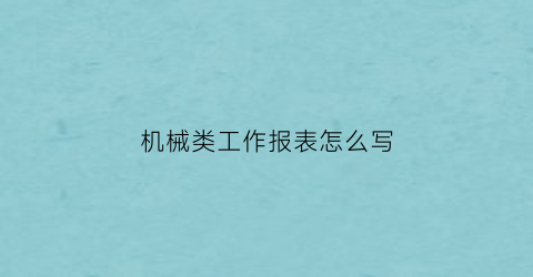 机械类工作报表怎么写(机械工作总结和工作计划范文)