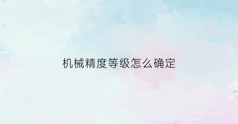 机械精度等级怎么确定