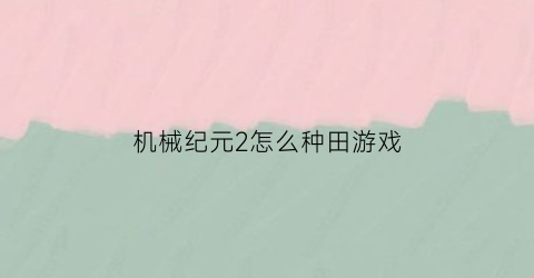 机械纪元2怎么种田游戏