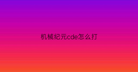 机械纪元cde怎么打