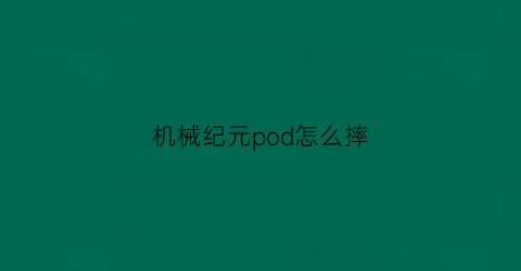 机械纪元pod怎么摔