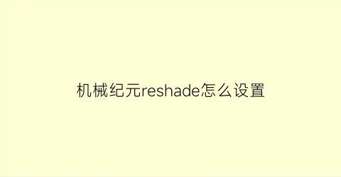 “机械纪元reshade怎么设置(机械纪元技巧)