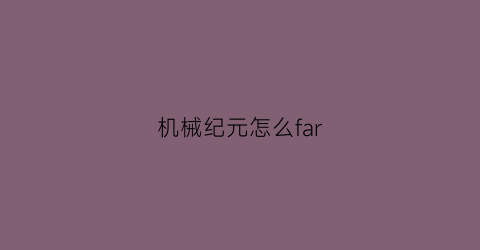 机械纪元怎么far