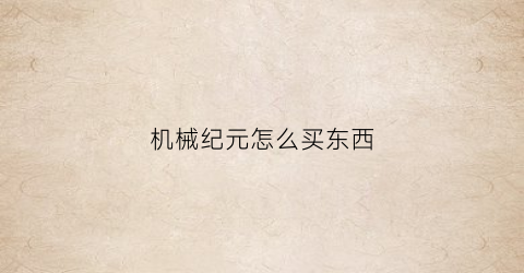 机械纪元怎么买东西