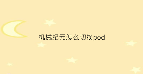 “机械纪元怎么切换pod(机械纪元如何切换角色)