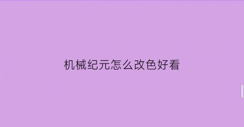 机械纪元怎么改色好看