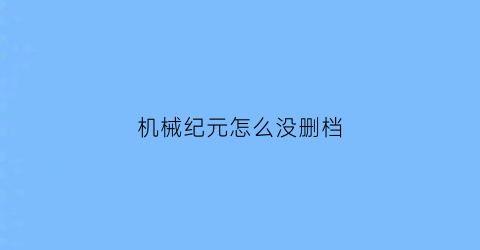 机械纪元怎么没删档(机械纪元后续)