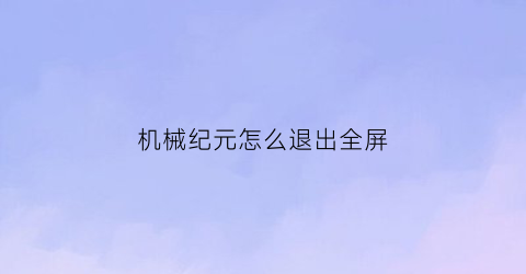 机械纪元怎么退出全屏