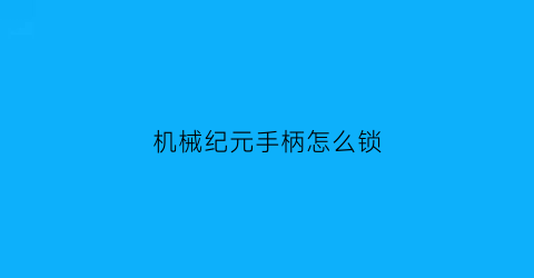 “机械纪元手柄怎么锁(机械纪元电脑按键)