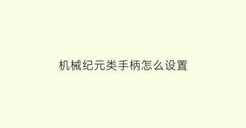 “机械纪元类手柄怎么设置(机械纪元调试菜单)