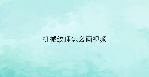 机械纹理怎么画视频(机械纹理怎么画视频教学)