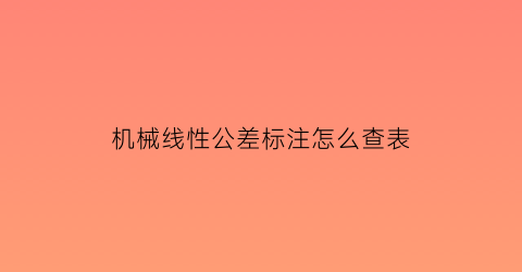 机械线性公差标注怎么查表