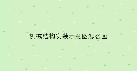 机械结构安装示意图怎么画