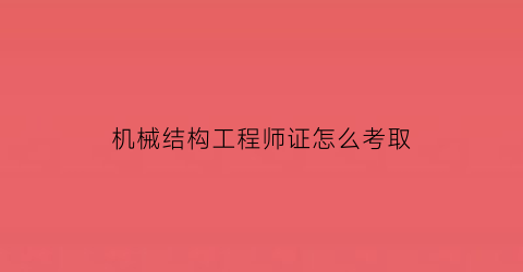 机械结构工程师证怎么考取