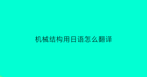 机械结构用日语怎么翻译(结构的日语)