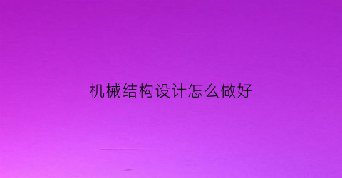 机械结构设计怎么做好