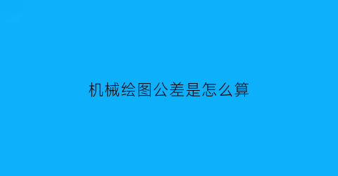 机械绘图公差是怎么算