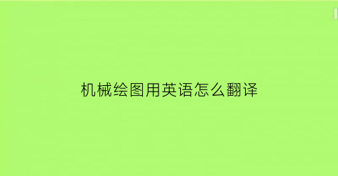 “机械绘图用英语怎么翻译(机械制图翻译成英文)