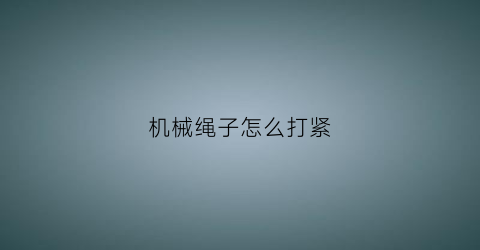 机械绳子怎么打紧