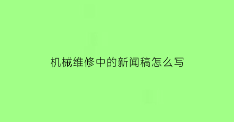 机械维修中的新闻稿怎么写