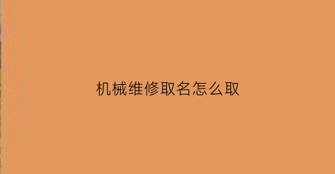 “机械维修取名怎么取(工程机械维修取名)