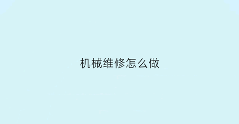 “机械维修怎么做(机械维修教学视频)