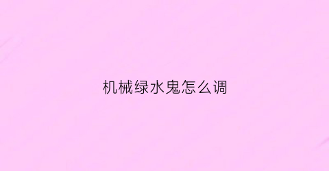 “机械绿水鬼怎么调(绿水鬼机械手表价格)