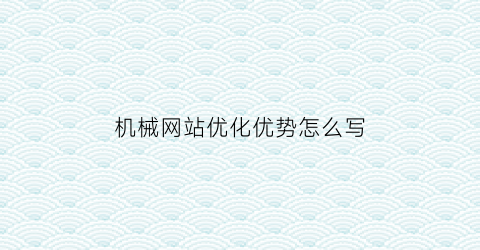 机械网站优化优势怎么写(网站优化技术)