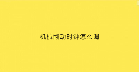 “机械翻动时钟怎么调(翻转时钟)