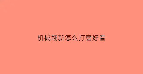 机械翻新怎么打磨好看