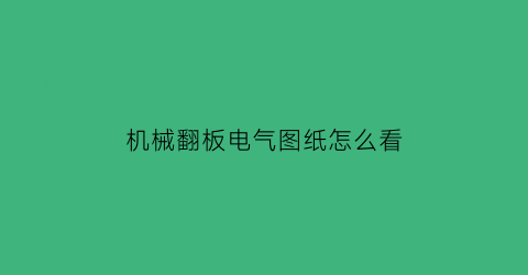 机械翻板电气图纸怎么看(翻板图与原理图)