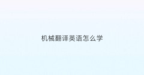 机械翻译英语怎么学(机械英语翻译app)