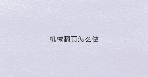 机械翻页怎么做(机械翻页怎么做视频)