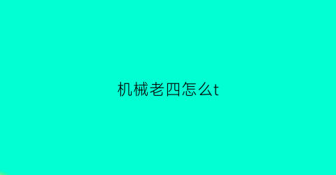 机械老四怎么t