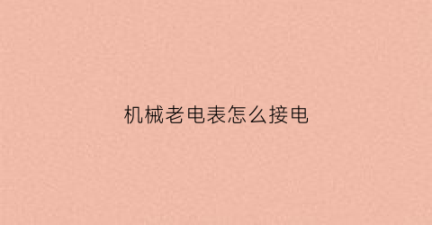 “机械老电表怎么接电(老机械电表怎么调快慢)