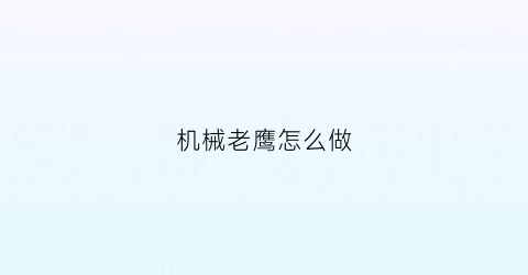 机械老鹰怎么做(制作老鹰)