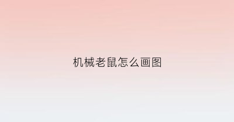 机械老鼠怎么画图(机械老鼠的图片)