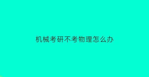 机械考研不考物理怎么办