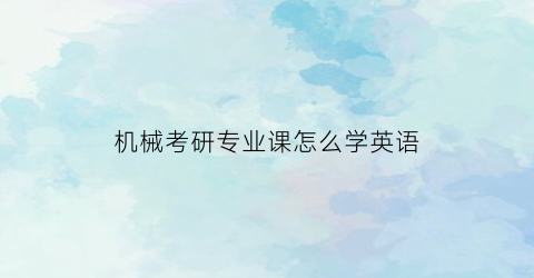 机械考研专业课怎么学英语